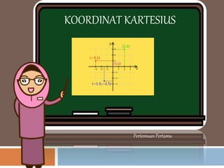 KOORDINAT KARTESIUS
Pertemuan Pertama
 