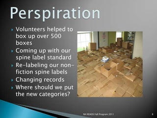Volunteers helped to box up over 500 boxesComing up with our spine label standardRe-labeling our non-fiction spine labelsChanging recordsWhere should we put the new categories?Perspiration8NH READS Fall Program 2011