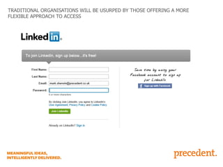 TRADITIONAL ORGANISATIONS WILL BE USURPED BY THOSE OFFERING A MORE
FLEXIBLE APPROACH TO ACCESS

 