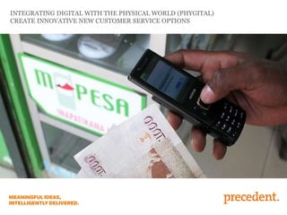 INTEGRATING DIGITAL WITH THE PHYSICAL WORLD (PHYGITAL)
CREATE INNOVATIVE NEW CUSTOMER SERVICE OPTIONS

 