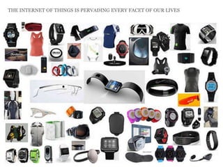 THE INTERNET OF THINGS IS PERVADING EVERY FACET OF OUR LIVES

 