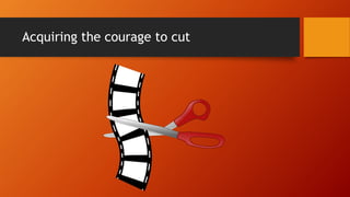 Acquiring the courage to cut
 