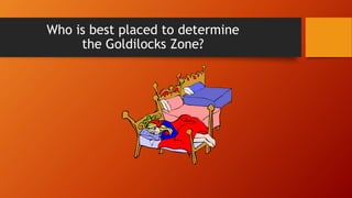 Who is best placed to determine
the Goldilocks Zone?
 