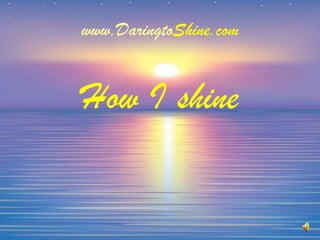 www,DaringtoShine.com How I shine 