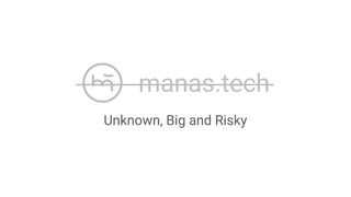 Unknown, Big and Risky
 