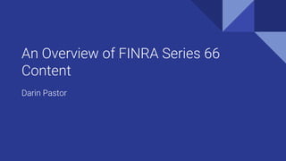 An Overview of FINRA Series 66
Content
Darin Pastor
 