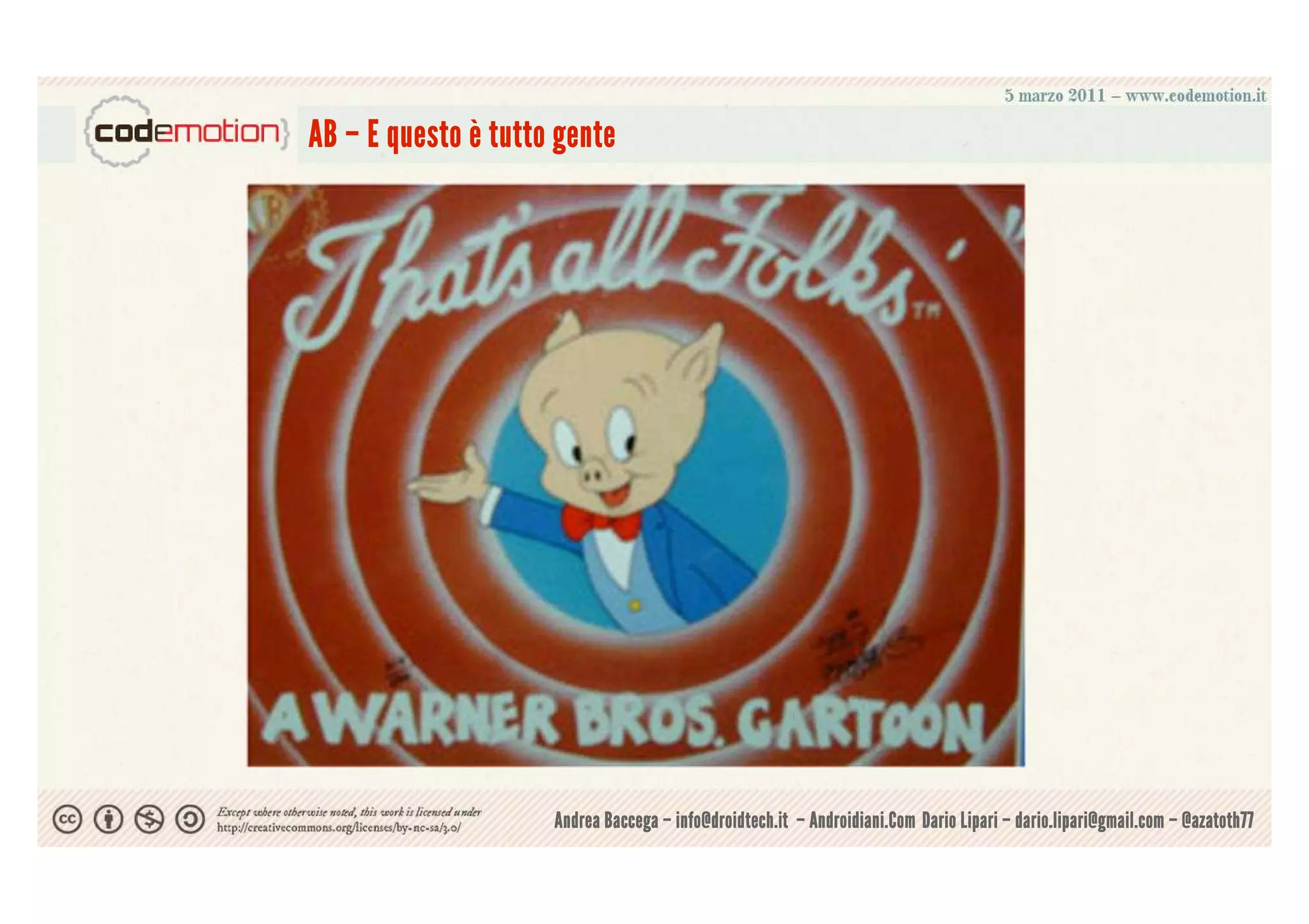 AB – E questo è tutto gente




                     Andrea Baccega – info@droidtech.it – Androidiani.Com Dario Lipari – dario.lipari@gmail.com – @azatoth77
 