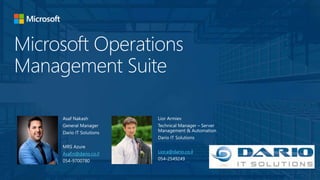 Microsoft Operations
Management Suite
Asaf.n@dario.co.il Lior.a@dario.co.il
 