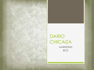 DARIO
CHICAIZA
MARKETING
BCG

 