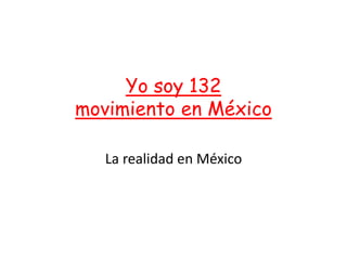 Yo soy 132
movimiento en México
La realidad en México

 