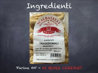 Ingredienti
'Farina 00' - DI QUALE CEREALE?
 