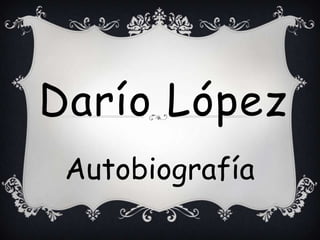 Darío López
 Autobiografía
 