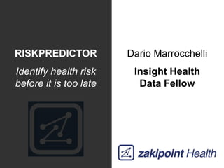 RISKPREDICTOR
Identify health risk
before it is too late
Dario Marrocchelli
Insight Health
Data Fellow
 