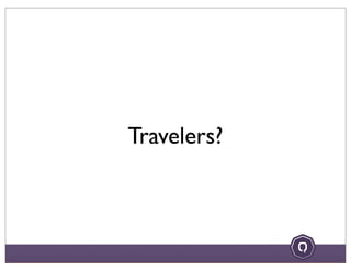 Travelers?
 