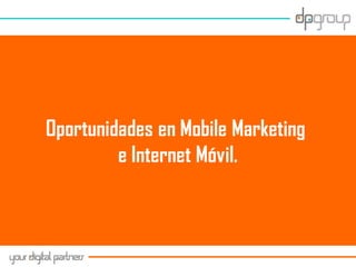 Oportunidades en Mobile Marketing
         e Internet Móvil.
 