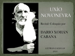 UXÍO NOVONEYRA Recital- Coloquio por DARIO XOHÁN CABANA LETRAS GALEGAS  2010 