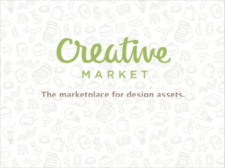 The marketplace for design assets.

Conﬁdential

CreativeMarket.com

 