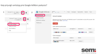 Kaip prijungti vartotoją prie Google AdWors paskyros?
1 2
 