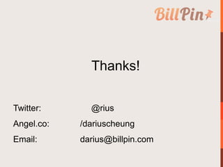 Thanks!

Twitter:      @rius
Angel.co:   /dariuscheung
Email:      darius@billpin.com
 