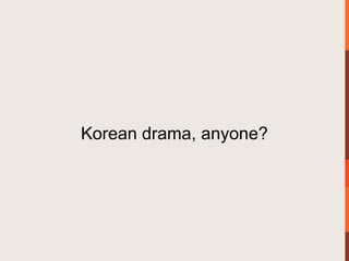 Korean drama, anyone?
 