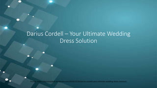 Darius Cordell – Your Ultimate Wedding
Dress Solution
Source: https://dariuscordell.wordpress.com/2019/12/26/darius-cordell-your-ultimate-wedding-dress-solution/
 