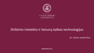 Dirbtinio intelekto ir lietuvių kalbos technologijos
dr. Darius Amilevičius
 