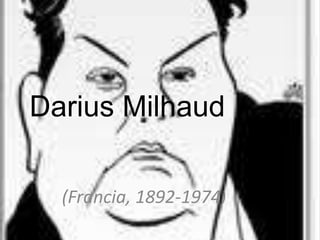 Darius Milhaud

  (Francia, 1892-1974)
 