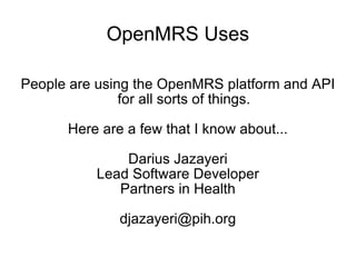 OpenMRS Uses People are using the OpenMRS platform and API for all sorts of things. Here are a few that I know about... Da...