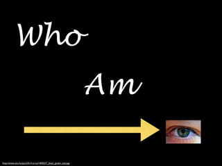 Who
                                                                  Am

http://www.sxc.hu/pic/s/l/l-/l-o-l-a/1405557_boys_green_eye.jpg
 
