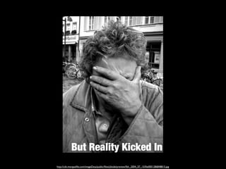 But Reality Kicked In
http://cdn.morguefile.com/imageData/public/files/j/jktde/preview/fldr_2004_07_15/file0001286848815.jpg
 