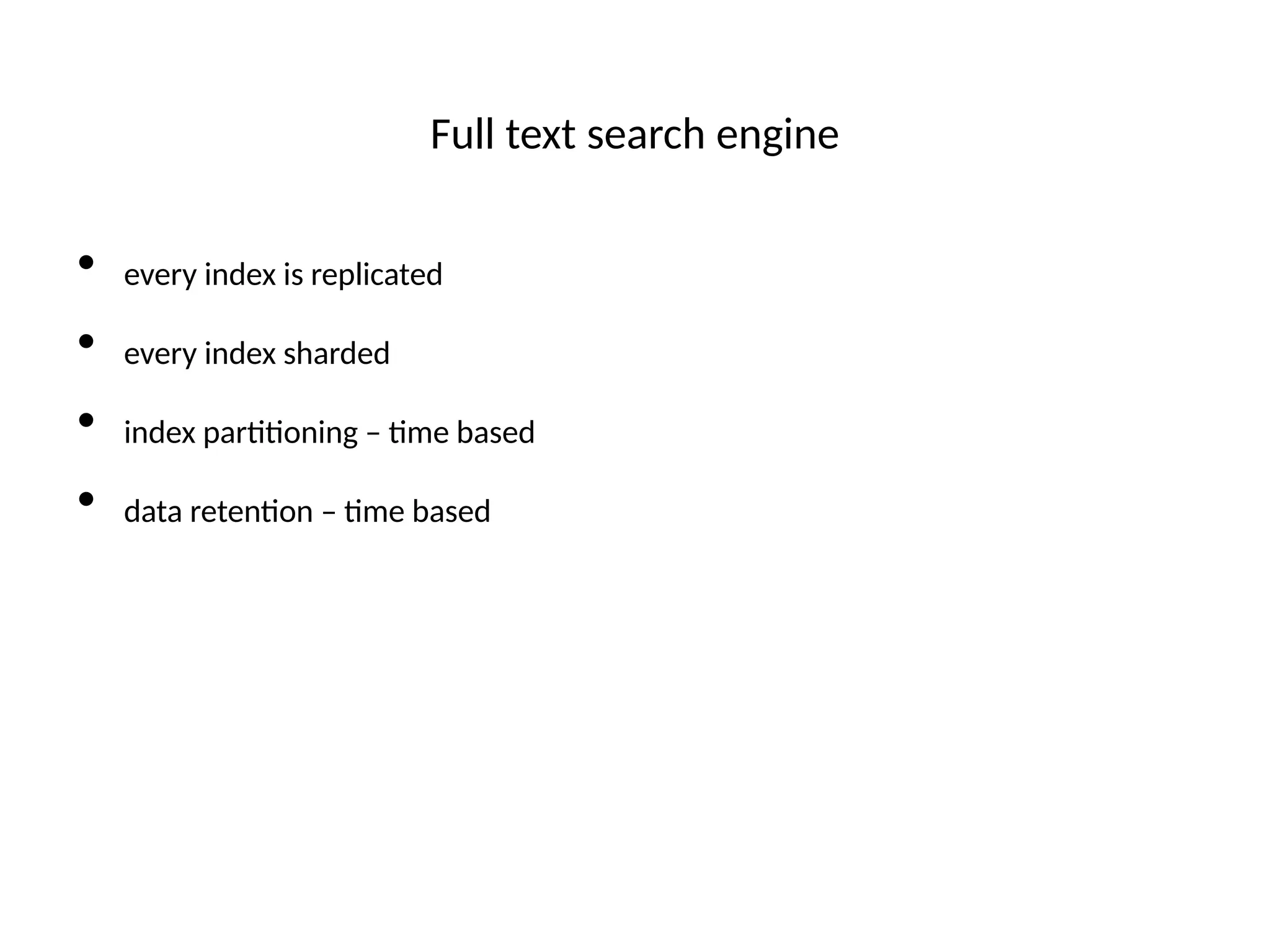 Full text search engine
• every index is replicated
• every index sharded
• index parttoning – tme based
• data retenton – tme based
 