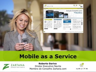 Mobile as a Service Roberto Dariva   Diretor Executivo Navita Membro do Conselho Zartana.com 
