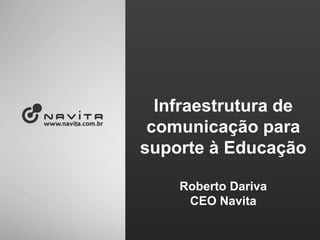 Infraestrutura de comunicação para suporte à Educação Roberto Dariva CEO Navita 