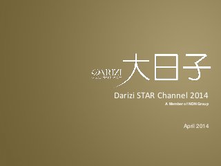 A Member of NDN Group
Darizi STAR Channel 2014
April 2014
 