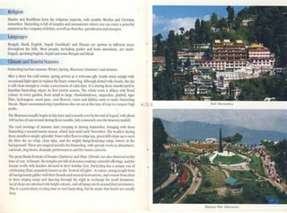 Religion
Hindus ~Uld Buddhists form the religious majority, ~lh notable Muslim :U1d Christian
minorities. Darjecling is full of temples and monasteries where you can enjoy a peaceful
moment in the companyofdeities, as well as churches,gurudwaras and mOS<lucs.
Languages
Bengali, IIindi, English, Nepali (Gorkhali) and Tibetan are spoken in different areas
throughout the hills. Most people, including guides and hotel:lttcndanlS, are mulli-
lingual,speaking English, Nepali and some Bengali and Hindi.
Climate and Tourist seasons
Darjeelinghas fOUf sca5Ons: Wimer, Spring, Monsoon (Summer) andAutumn.
After a short but cold inler, spring arn"cs as a welcome gift. Gentle mists mingle with
occasional light rains to replace the he:wy"inter fog. Although dotted "ith clouds, the sky
is still clear enough to create a succession of calm days. II is dUring these mOlllhStprillO
Junethat Darjccling enjo)"s ilS first tourist season. The whole to....11 is ablaze with f1orJ.l
colour: in C"e[)' garden, from small to large, rhododendrons, magnolias, gladioli, tiger
lilies, hydrangeas, sweet peas, corn flowers, roses and dahlias unite to make Darjeeling
bloom. Major mountaineering expeditions also set out at this time of~'ear to conquer high 4
peaks.
The Monsoon usually begins in lateJune and is mostlyo'cr byrne cnd ofAugust, irn about
100inches ofrJin in IOta! dUring rnese monrns.Julycommonlysecs rne hcaicst rainfall.
The cool C"cnings of Autumn start creeping in during Septcmber, bringing ith thcm
Darjccling's second tourist season, which lasts until early No'embcr.l1lc wcatherduring
these monrns is simplysplendid. From valleyf]oor to ridge top, green hills slope up to meet
the blue sky on crisp, de-AI' days, and rne mighty Kangchenjunga mnge towers in the
background. 111ese arc magical months for Darjeeling, ith special events in abundance:
carnivals, dog shows, dmmatic perfornlanccsand live music concerts.
The great Ilindu feslivaJs of Dasain (Dashem) and Tihar (Diwali) arc also observed at this
time ofyear. At Dasain, thc temples arc full ofdevotees making colourful offerings, <uulthc
bazaar swells with families dressed in their holiday best. Darjeeling has a uni<lue way of
celebratingTihar, popularly known :L~ the 'Festival of I.ighL~'. At sunset, young peo!)]e frolll
all backgrounds gather with their friends and musical inslnllncnts, and venture from door
to door singing songs and dancing through the night in exchange for slllall donations.
local shops arc adorned with bright colours, and oillanlpsarc lit around their perimeters.
This is a particuhlfly exciting time to visit Darjeeling, but be aware that hotels arc usually
busy.
5 Doli Monastery
Bolosio War Memorial
 