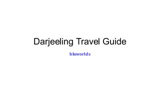Darjeeling Travel Guide
bluworlds

 