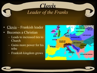 Clovis Leader of the Franks Clovis  – Frankish leader Becomes a Christian Leads to increased ties to Church Gains more power for his tribe Frankish kingdom grows 