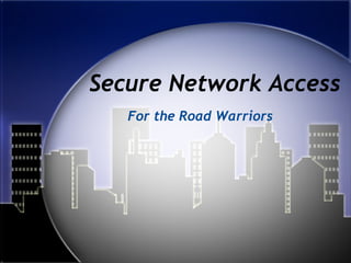 Secure Network Access
For the Road Warriors
 