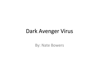 Dark Avenger Virus By: Nate Bowers 