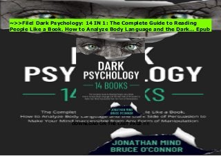 DOWNLOAD ON THE LAST PAGE !!!!
New Book Dark Psychology: 14 IN 1: The Complete Guide to Reading People Like a Book. How to Analyze Body Language and the Dark… Premium Book Online
~>>File! Dark Psychology: 14 IN 1: The Complete Guide to Reading
People Like a Book. How to Analyze Body Language and the Dark… Epub
 
