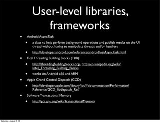 User-level libraries,
frameworks
• Android AsyncTask
• a class to help perform background operations and publish results o...