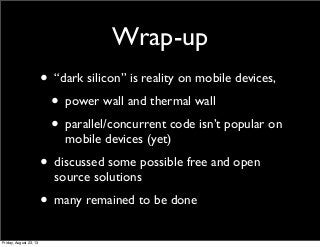 Wrap-up
• “dark silicon” is reality on mobile devices,
• power wall and thermal wall
• parallel/concurrent code isn’t popu...