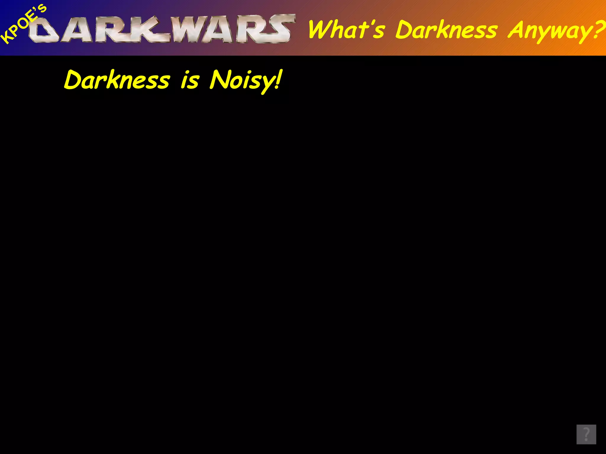 Mtn. Lion Elk Northern Saw Whet Owl Sphinx Moth W. Chorus Frog Trout Owl Darkness is Noisy! What’s Darkness Anyway? 