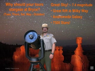 Why should your tours stargaze at Bryce? (Tues, Thurs, Sat, May - October)   ,[object Object],[object Object],[object Object],[object Object]