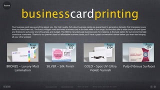 home




                 businesscardprinting
       Your business card says everything about you. Our high quality, full colour business cards are guaranteed to generate a fantastic ﬁrst impression every
       time you hand them out. The luxury 400gsm matt laminated business card is the best seller in our range, but we also offer a wide choice of card types
       and ﬁnishes to suit every kind of business and budget. The 380mic recycled pulp business card, for instance, is the best option for our environmentally
       conscious customers. Thanks to our premier class but affordable business cards you’ll have a great conversation starter before you even start singing
       all your other praises!




 BRONZE – Luxury Matt                        SILVER – Silk Finish                        GOLD – Spot UV (Ultra                        Pulp (Fibrous Surface)
     Lamination                                                                             Violet) Varnish




                                            www.rework.com    rework@mail.com   (987) 124-5678   98 East Street, New York, NY 12345
 