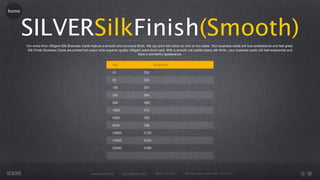 home




       SILVERSilkFinish(Smooth)
       Our extra thick 400gsm Silk Business Cards feature a smooth and luxurious ﬁnish. We can print full colour on one or two sides. Your business cards will look professional and feel great.
        Silk Finish Business Cards are printed full colour onto superior quality 400gsm extra thick card. With a smooth yet subtle classy silk ﬁnish, your business cards will feel substantial and
                                                                                      have a wonderful appearance.


                                                                   Qty                          55x85mm

                                                                   25                    £52

                                                                   50                    £54

                                                                   100                   £57

                                                                   250                   £64

                                                                   500                   £69

                                                                   1000                  £75

                                                                   2500                  £92

                                                                   5000                  £98

                                                                   10000                 £155

                                                                   15000                 £225

                                                                   20000                 £290




                                                    www.rework.com         rework@mail.com       (987) 124-5678       98 East Street, New York, NY 12345
 