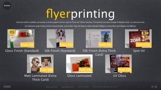 home




                                               ﬂyerprinting
       Flyers are similar to leaﬂets, just printed on thicker paper! Common uses for Flyers are Tickets, Vouchers, Promotional Launches, Change of Address Cards - to name just a few.

                  Our extensive range of ﬂyers include various ﬁnishes, such as Silk, Pulp and Gloss on either standard (350gsm) or extra thick card (400gsm and 380mic).




             From £52                                             From £52                                             From £61                                             From £121

Gloss Finish (Standard)                      Silk Finish (Standard)                              Silk Finish (Extra Thick                                             Spot UV
                                                                                                           Card)




                                       From £66                                             From £66                                                From £50
                 Matt Laminated (Extra                                      Gloss Laminated                                                UV Gloss
                      Thick Card)

                                               www.rework.com       rework@mail.com        (987) 124-5678      98 East Street, New York, NY 12345
 