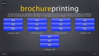 home




                           brochureprinting
       The right brochure for your organisation helps set the tone for everything you want to say. Our brochures are available in three different
       sizes (A4, A5 and A6), printed full colour onto 130gsm or 170gsm gloss art paper, then stapled or stitched in two positions on the spine.


             A4                                      A4                                          A4                                   A4
             A5                                      A5                                          A5                                   A5
             A6                                      A6                                          A6                                   A6
       120gsm gloss                          130gsm gloss                                   170gsm gloss                           130gsm silk

                                                                           A4
                                                                           A5
                                                                           A6
                                                                     170gsm silk

                                        www.rework.com   rework@mail.com   (987) 124-5678     98 East Street, New York, NY 12345
 