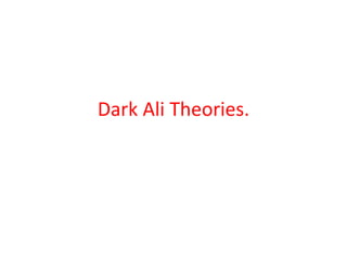 Dark Ali Theories.
 
