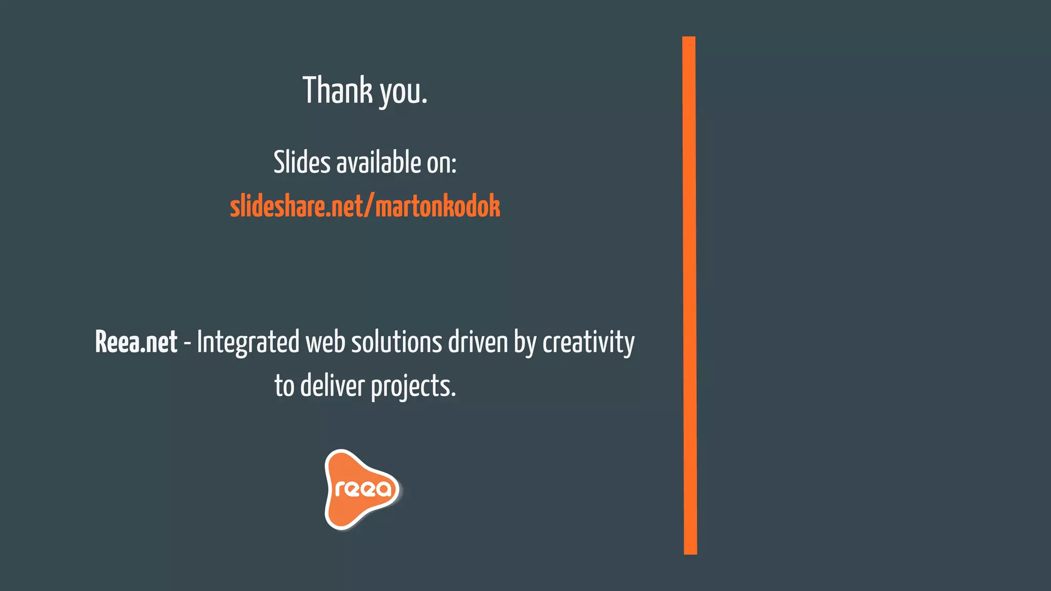 Thank you.
Slides available on:
slideshare.net/martonkodok
Reea.net - Integrated web solutions driven by creativity
to deliver projects.
 
